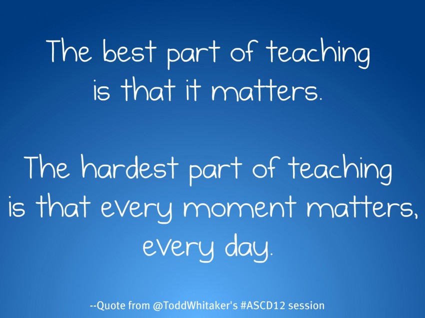 I created an image with one of my favorite quotes from the conference. I didn't attend Todd Whitaker's session, but thanks to the #ascd12 hashtag on Twitter, I was able to find out about all the great ideas he shared.