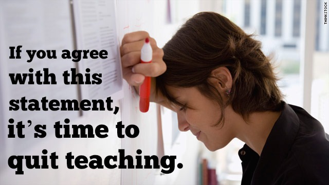 If you agree with this statement, it’s time to quit teaching.