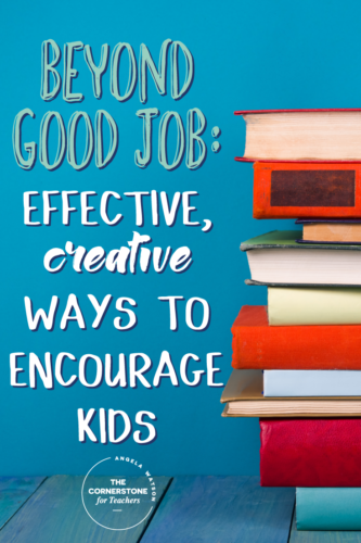 Beyond GOOD JOB: effective, creative ways to encourage kids
