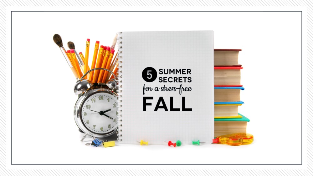 5 summer secrets for a stress-free fall