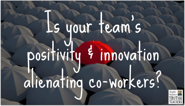 How to keep your team’s positivity/innovation from alienating co-workers