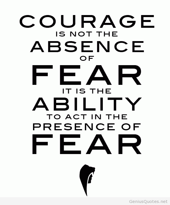 courage-is-the-ability-to-act-in-the-presence-of-fear