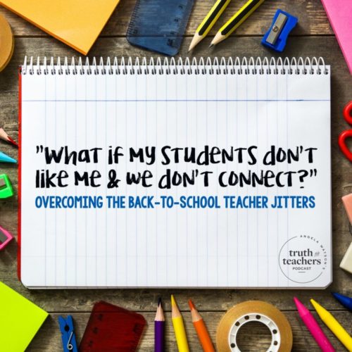What if my students don’t like me and we don’t connect? Overcoming the back-to-school teacher jitters
