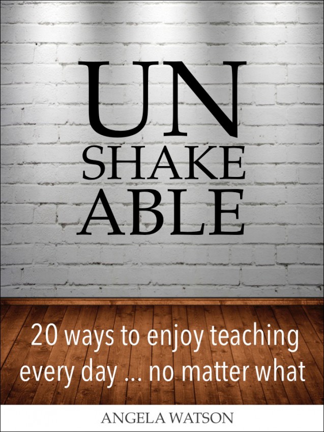 Don’t wait for teaching to become fun again: plan for it! "Unshakeable" is the new book by Angela Watson.